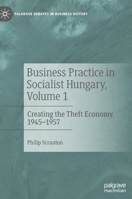 Business Practice in Socialist Hungary, Volume 1: Creating the Theft Economy, 1945–1957 3030891836 Book Cover