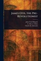 James Otis, the Pre-Revolutionist 1022947745 Book Cover