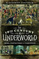 The 19th Century Underworld: Crime, Controversy & Corruption 1526751674 Book Cover