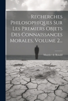 Recherches Philosophiques Sur Les Premiers Objets Des Connaissances Morales, Volume 2... 1022347756 Book Cover