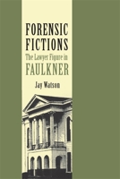 Forensic Fictions: Lawyer Figure in Faulkner 0820333654 Book Cover