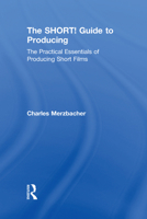 The Short! Guide to Producing: The Practical Essentials of Producing Short Films 0815394209 Book Cover