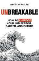 Unbreakable: How to AI-Proof Your Job Search, Career, and Future B0GMWDNRRN Book Cover