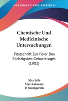 Chemische Und Medicinische Untersuchungen: Festschrift Zur Feier Des Sechzigsten Geburtstages Von Max Jaffe (Classic Reprint) 1161033211 Book Cover