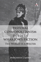 Pastoral Cosmopolitanism in Edith Wharton’s Fiction: The World is a Welter 1801360421 Book Cover