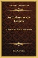 An Understandable Religion: A Series Of Radio Addresses 1163192759 Book Cover