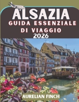Guida essenziale di viaggio in Alsazia 2026: Tutto ciò di cui hai bisogno e molto di più:segreti locali,itinerari pratici e consigli esclusivi per ... tu ci sia già stato prima (Italian Edition) B0H2529K2W Book Cover
