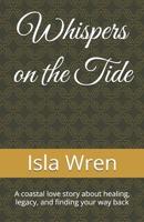 Whispers on the Tide: A coastal love story about healing, legacy, and finding your way back B0FCFX58TS Book Cover