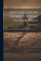 Nouveau Cours De Méditations Sacerdotales: Ou Le Prêtre Sanctifié Par La Pratique De L'oraison, Volume 1... (French Edition) 1022356240 Book Cover