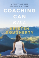 Coaching Can Kill: A Pineville Life Coaching Mystery 1667880284 Book Cover