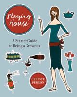 Playing House: A Starter Guide to Being a Grown-Up 0060741635 Book Cover