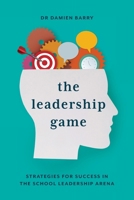 The Leadership Game: Strategies for Success in the School Leadership Arena 1923116479 Book Cover