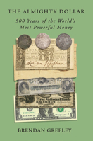 The Almighty Dollar: 500 Years of the World's Most Powerful Money 0593138880 Book Cover