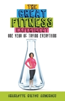 The Great Fitness Experiment: One Year of Trying Everything 1578604753 Book Cover