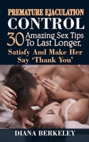 Premature Ejaculation Control: 30 Amazing Sex Tips To Last Longer, Satisfy & Make Her Say ‘Thank You’ B08KYDL4XJ Book Cover