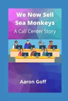 We Now Sell Sea Monkeys: A Call Center Story B08BWCFY1C Book Cover