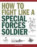 How to Fight Like a Special Forces Soldier: Expert Training in Unarmed and Armed Combat Techniques 1782744487 Book Cover