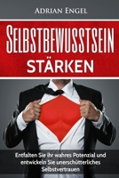 Selbstbewusstsein: Selbstbewusstsein stärken: Entfalten Sie ihr wahres Potenzial und entwickeln Sie unerschütterliches Selbstvertrauen (I 1537589040 Book Cover