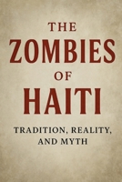The Zombies of Haiti: Tradition, Reality, and Myth B0FH69T9M9 Book Cover