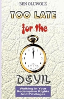 TOO LATE FOR THE DEVIL: WALKING IN YOUR REDEMPTIVE RIGHTS AND PRIVILEGES B09CC5WJB8 Book Cover