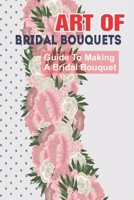 Art Of Bridal Bouquets: Guide To Making A Bridal Bouquet: Fall Bridal Bouquets B09CG918CX Book Cover