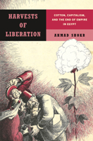 Harvests of Liberation: Cotton, Capitalism, and the End of Empire in Egypt 1503642798 Book Cover