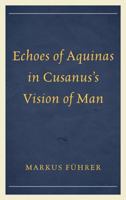 Echoes of Aquinas in Cusanus's Vision of Man 0739187406 Book Cover
