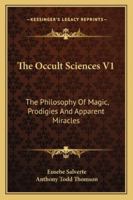 The Occult Sciences V1: The Philosophy Of Magic, Prodigies And Apparent Miracles 1163104205 Book Cover