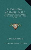 Le Passe-Tems Agreable, Part 1: Ou Nouveau Choix De Bons Mots, De Pensees Ingenieuses 1165482282 Book Cover