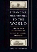 Financial Missionaries to the World: The Politics and Culture of Dollar Diplomacy, 1900-1930 (American Encounters/Global Interactions) 0822332191 Book Cover