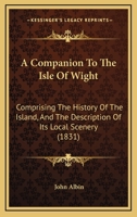 A Companion To The Isle Of Wight: Comprising The History Of The Island, And The Description Of Its Local Scenery 1166436683 Book Cover