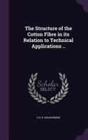 The Structure of the Cotton Fibre in Its Relation to Technical Applications .. 1356481221 Book Cover