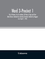 Ward 3-Precinct 1; City of Boston; List of residents; 20 Years of Age and Over (Non-Citizens Indicated by Asterisk) (Females Indicted by Dagger) As of April 1, 1943 9354026249 Book Cover