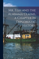 Mr. Fish and the Alabama Claims, a Chapter in Diplomatic History 1018301577 Book Cover