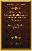 Etude Methodique Et Raisonnee Des Homonymes Francais Ou Exercices Compares: Corrige Et Exercices (1847) 1160777209 Book Cover
