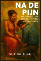 Na de Pijn: Een verhaal over liefde, verraad en overleven (Dutch Edition) B0GCC9C9XP Book Cover