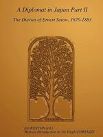 A Diplomat in Japan, Part II: The Diaries of Ernest Satow, 1870-1883 0557104572 Book Cover