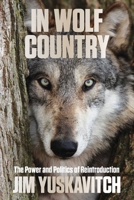 In Wolf Country: The Power and Politics of Reintroduction 0762797533 Book Cover