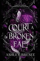 To Court a Broken Fae: The Complete Fires of Carinae Collection 1069612863 Book Cover