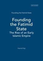 Founding the Fatimid State: The Rise of an Early Islamic Empire (Ismaili Texts and Translations) 1850438854 Book Cover