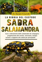 LA BIBBIA DEL CUSTODE DELLA SALAMANDRA: Cura e allevamento delle salamandre da compagnia: progettazione del recinto, nutrizione, manipolazione e ... per principianti ed esperti (Italian Edition) B0FP947QM4 Book Cover