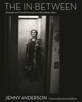 The In-between: Intimate and Candid Moments of Broadway’s Stars 1493088114 Book Cover