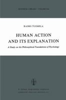 Human Action and Its Explanation: A Study on the Philosophical Foundations of Psychology (Synthese Library) 940101244X Book Cover