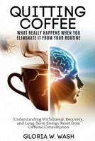 Quitting Coffee: What Really Happens When You Eliminate It from Your Routine: Understanding Withdrawal, Recovery, and Long-Term Energy Reset After Caffeine Consumption B0GQM5MD3T Book Cover