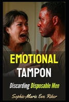 Emotional Tampon: Discarding Disposable Men (redpilled revolutionary civil rights for men (satire)) B0FCSJDFCH Book Cover