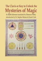 The Clavis or Key to Unlock the Mysteries of Magic: By Rabbi Solomon Translated by Ebenezer Sibley 0738762067 Book Cover