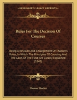 Rules For The Decision Of Courses: Being A Revision And Enlargement Of Thacker's Rules, In Which The Principles Of Coursing And The Laws Of The Field Are Clearly Explained 1437021980 Book Cover