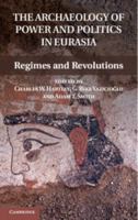 The Archaeology of Power and Politics in Eurasia : regimes and revolutions 1107016525 Book Cover