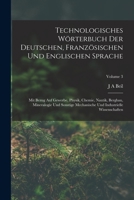 Technologisches W�rterbuch Der Deutschen, Franz�sischen Und Englischen Sprache: Mit Bezug Auf Gewerbe, Physik, Chemie, Nautik, Bergbau, Mineralogie Und Sonstige Mechanische Und Industrielle Wissenscha 1017637644 Book Cover