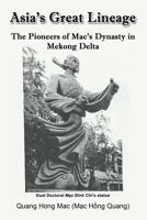 Asia's Great Lineage: The Pioneers of Mac's Dynasty in Mekong Delta 1681816997 Book Cover